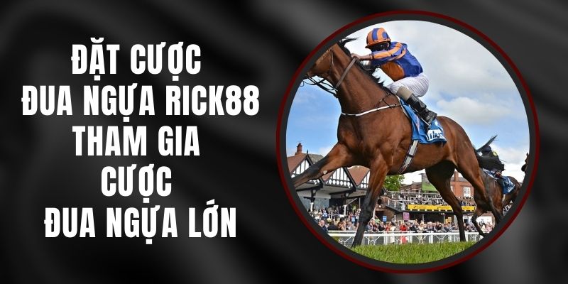 Đặt Cược Đua Ngựa Rick88 - Tham Gia Cược Đua Ngựa Lớn