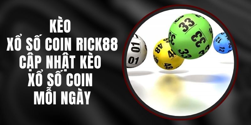 Kèo Xổ Số Coin Rick88 - Cập Nhật Kèo Xổ Số Coin Mỗi Ngày