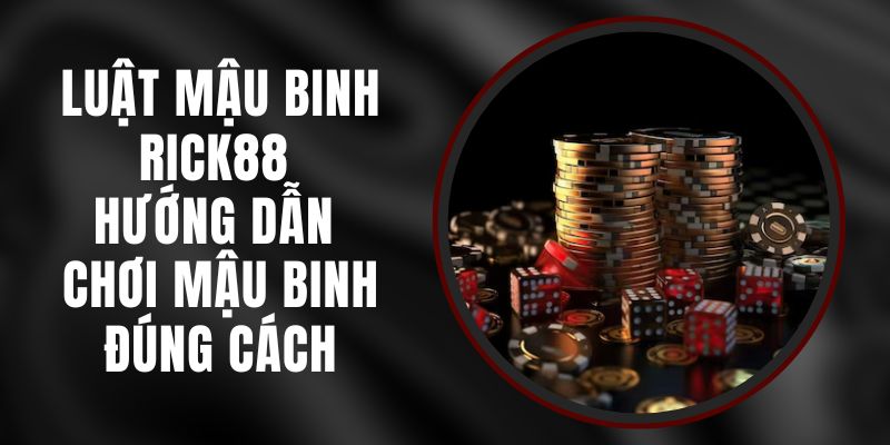 Luật Mậu Binh Rick88 - Hướng Dẫn Chơi Mậu Binh Đúng Cách