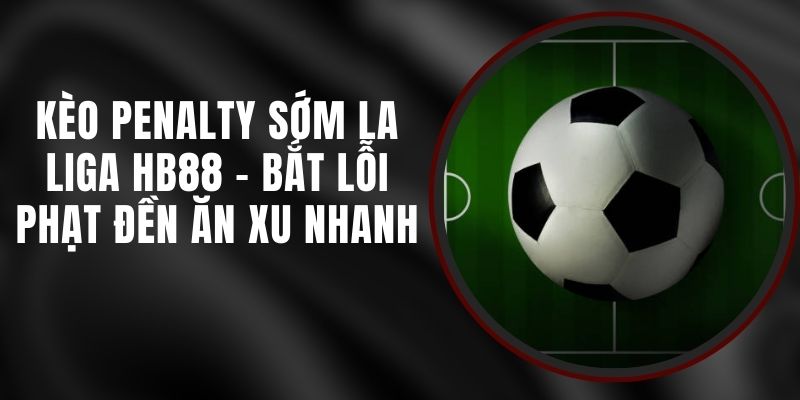 Kèo Penalty Sớm La Liga HB88 - Bắt Lỗi Phạt Đền Ăn Xu Nhanh